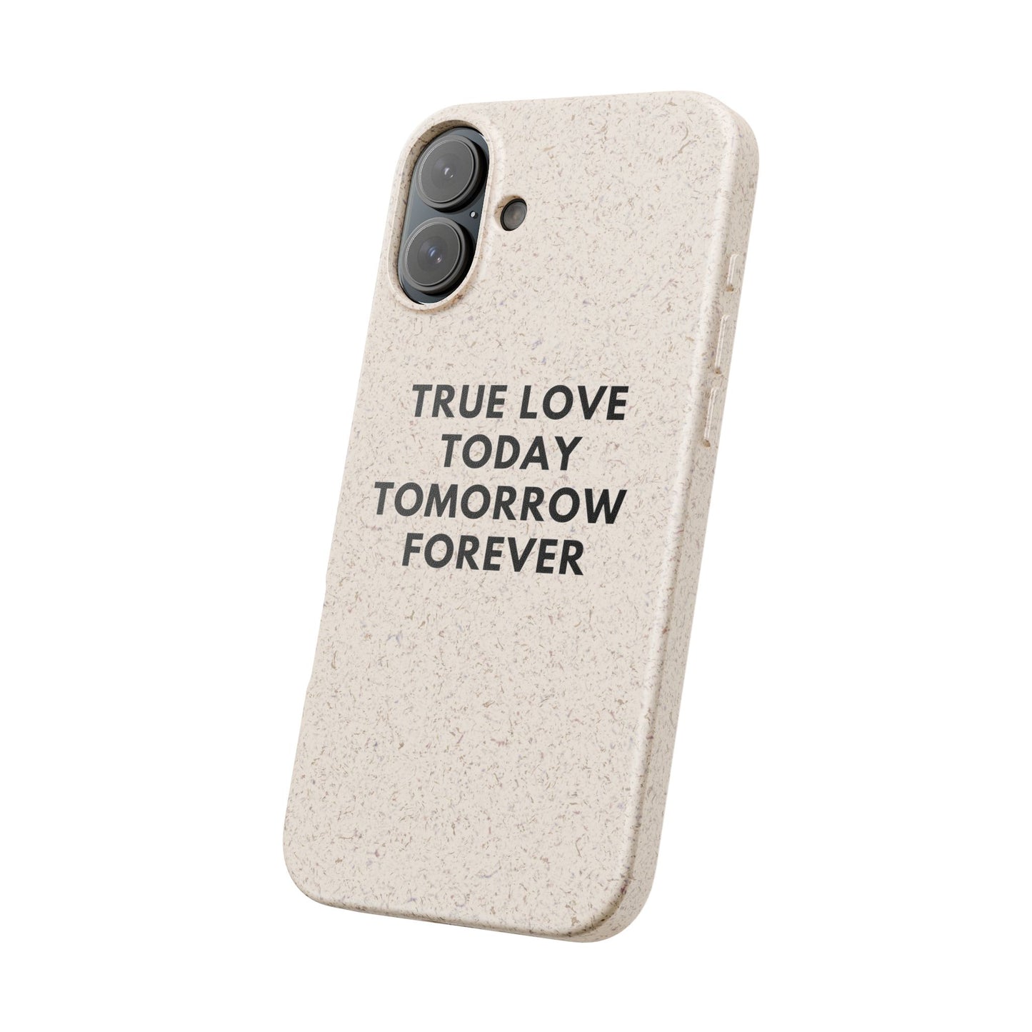 Handyhülle Biologisch-Abbaubar - True Love Today Tomorrow Forever