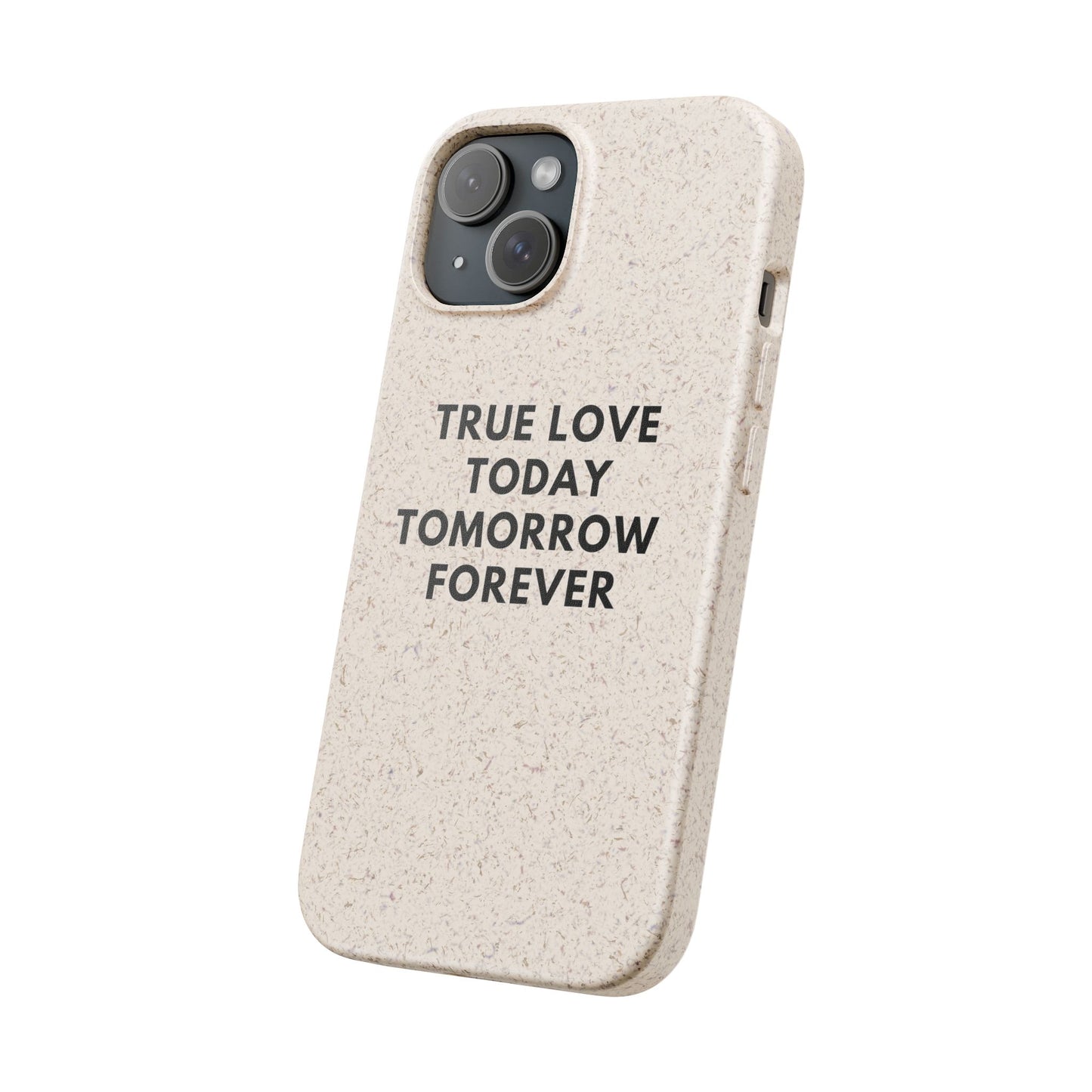Handyhülle Biologisch-Abbaubar - True Love Today Tomorrow Forever