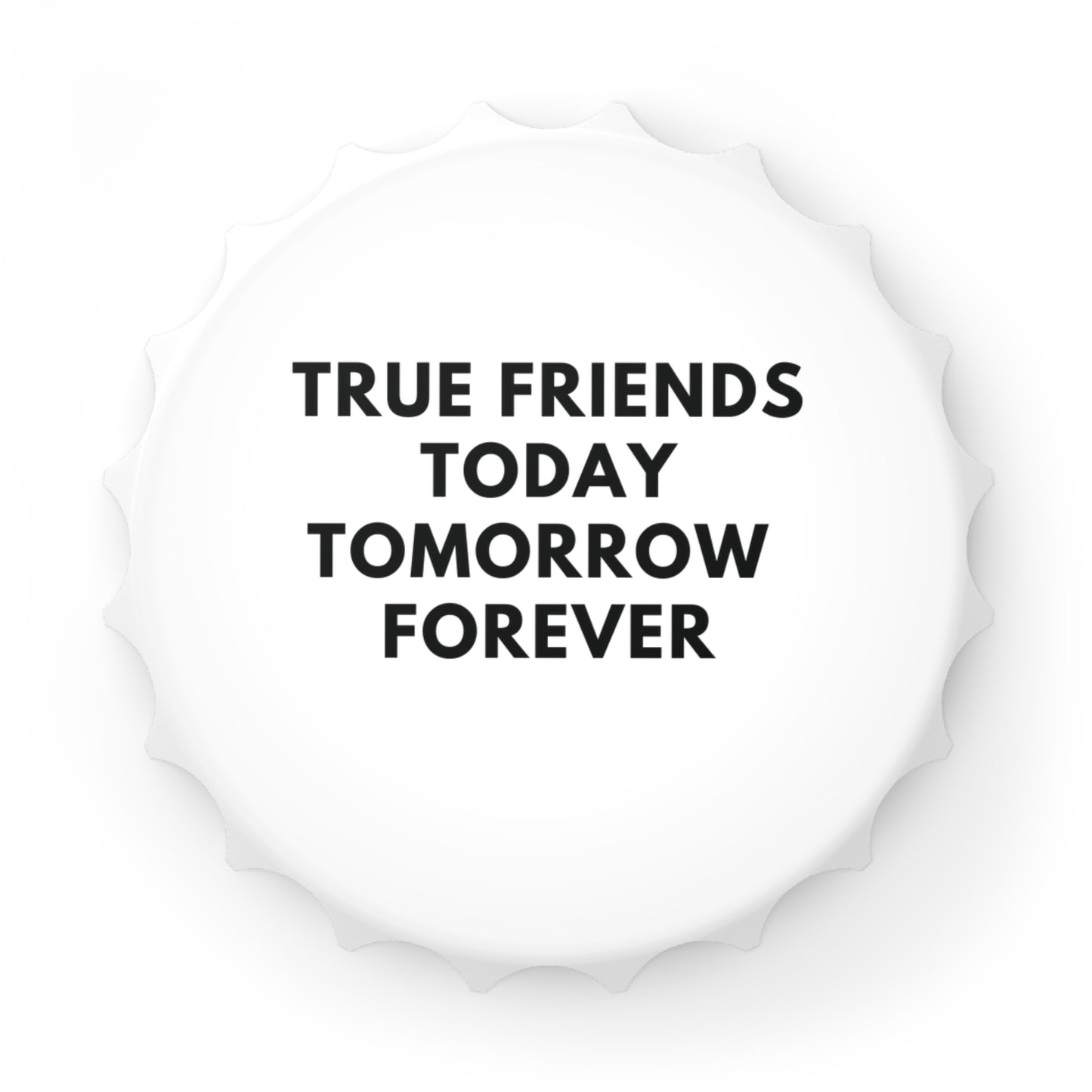 Magnet-Flaschenöffner True Friends Today Tomorrow Forever