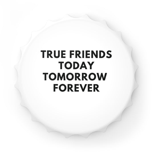 Magnet-Flaschenöffner True Friends Today Tomorrow Forever
